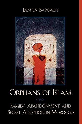 Orphans Of Islam: Family, Abandonment, And Secret Adoption In Morocco (Alterations) von Rowman & Littlefield Publishers